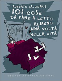 101 COSE DA FARE A LETTO ALMENO UNA VOLTA NELLA VITA - ALBERTO CALLIGARIS