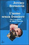 L'UOMO SENZA FRONTIERE. VITA E SCOPERTE DI ALBERT EINSTEIN - JEREMY BERNSTEIN