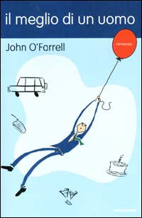 IL MEGLIO DI UN UOMO - JOHN O'FARRELL