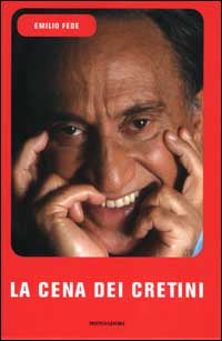 LA CENA DEI CRETINI - EMILIO FEDE     ED. MONDADORI