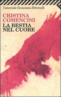 LA BESTIA NEL CUORE - CRISTINA COMENCINI - FELTRINELLI 2006