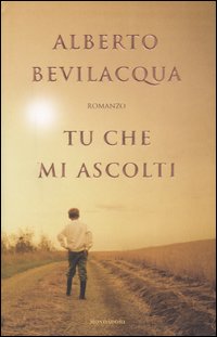 TU CHE MI ASCOLTI - ALBERTO BEVILACQUA - MONDADORI 2004
