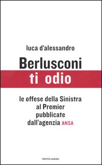 BERLUSCONI TI ODIO - LUCA D'ALESSANDRO