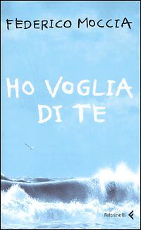 HO VOGLIA DI TE - FEDERICO MOCCIA - FELTRINELLI 2006