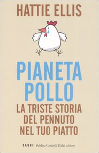 PIANETA POLLO. LA TRISTE STORIA DEL PENNUTO NEL TUO PIATTO - HATTIE ELLIS
