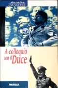 A COLLOQUIO COL DUCE - AURELIO GAROBBIO