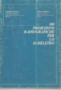 100 PROIEZIONI RADIOGRAFICHE PER LO SCHELETRO = Adalgiso GUZZON - Franco MILANI
