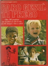 CARO GESU' TI PREGO, OLTRE 200 PREGHIERE PER BAMBINI DI TUTTE LE ETA'